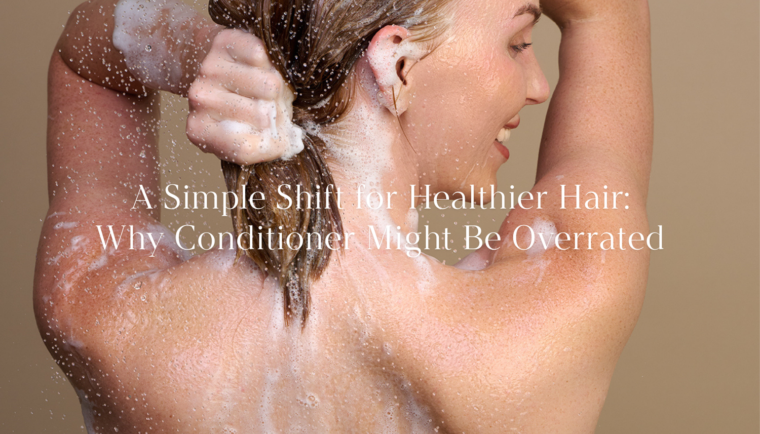 A Simple Shift for Healthier Hair: Why Conditioner Might Be Overrated