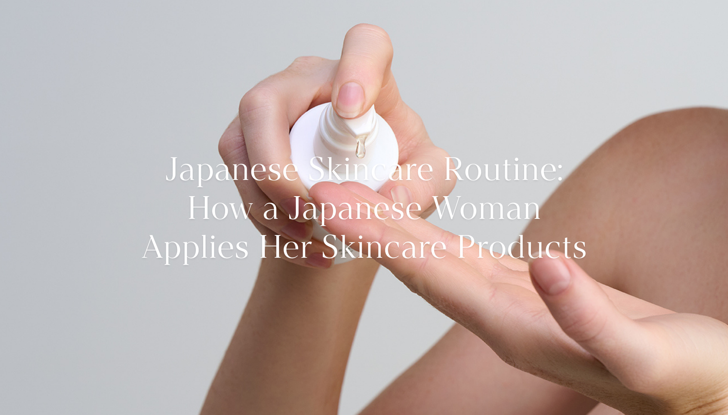 Japanese Skincare Routine: How a Japanese Woman Applies Her Skincare Products