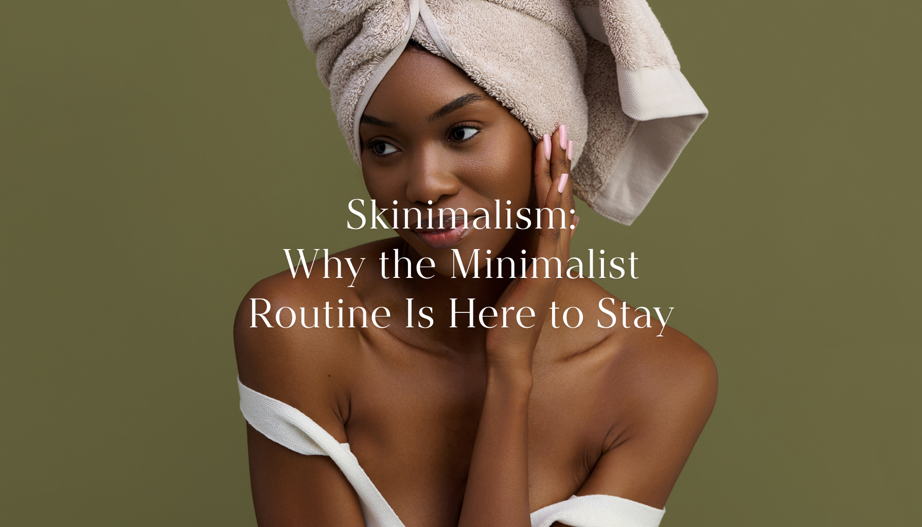 Skinimalism: Why the Minimalist Routine Is Here to Stay